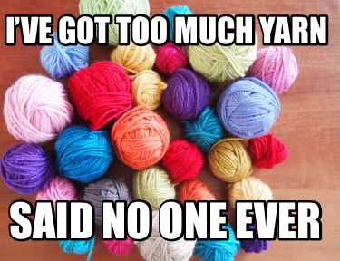 ive-got-too-much-yarn-said-no-one-ever
