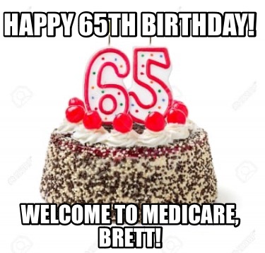 happy-65th-birthday-welcome-to-medicare-brett
