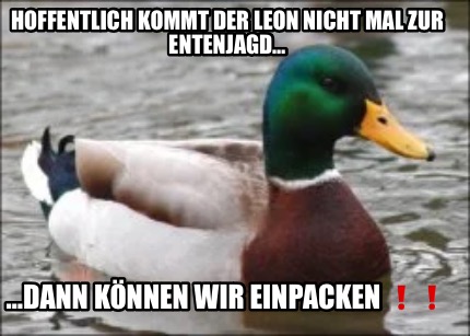 hoffentlich-kommt-der-leon-nicht-mal-zur-entenjagd-dann-knnen-wir-einpacken-