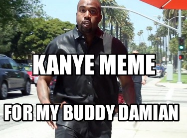 kanye-meme-for-my-buddy-damian
