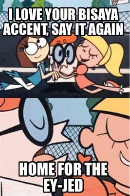 i-love-your-bisaya-accent-say-it-again-home-for-the-ey-jed