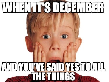 when-its-december-and-youve-said-yes-to-all-the-things