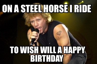 on-a-steel-horse-i-ride-to-wish-will-a-happy-birthday