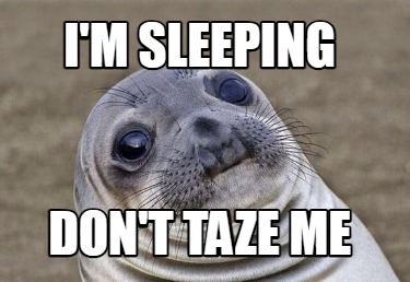 im-sleeping-dont-taze-me