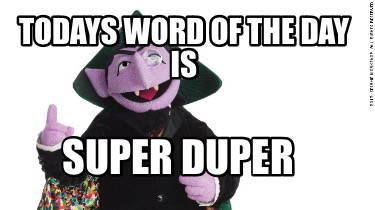 todays-word-of-the-day-is-super-duper