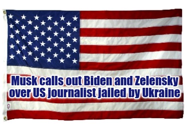 musk-calls-out-biden-and-zelensky-over-us-journalist-jailed-by-ukraine