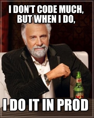 i-dont-code-much-but-when-i-do-i-do-it-in-prod