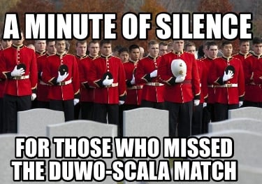 a-minute-of-silence-for-those-who-missed-the-duwo-scala-match