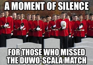 a-moment-of-silence-for-those-who-missed-the-duwo-scala-match