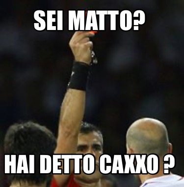 sei-matto-hai-detto-caxxo-