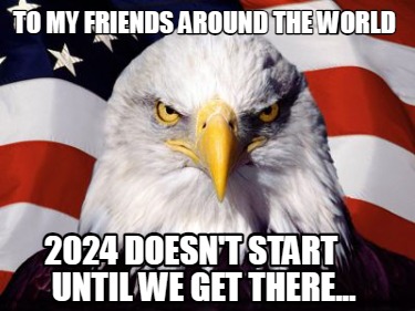 to-my-friends-around-the-world-2024-doesnt-start-until-we-get-there