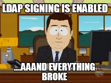 ldap-signing-is-enabled-....aaand-everything-broke
