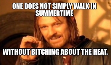 one-does-not-simply-walk-in-summertime-without-bitching-about-the-heat