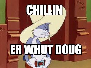 chillin-er-whut-doug