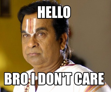 hello-bro-i-dont-care