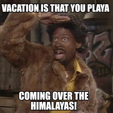 vacation-is-that-you-playa-coming-over-the-himalayas