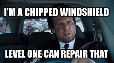 im-a-chipped-windshield-level-one-can-repair-that