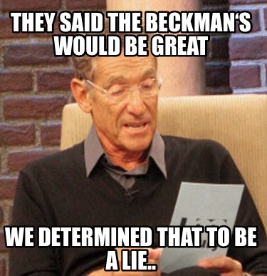 they-said-the-beckmans-would-be-great-we-determined-that-to-be-a-lie