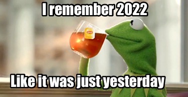 i-remember-2022-like-it-was-just-yesterday6