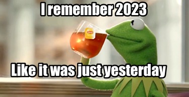 i-remember-2023-like-it-was-just-yesterday