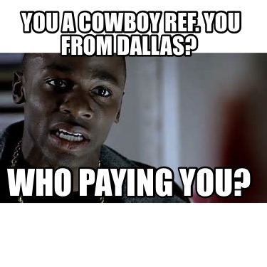 you-a-cowboy-ref.-you-from-dallas-who-paying-you