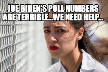 joe-bidens-poll-numbers-are-terrible...we-need-help