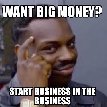 want-big-money-start-business-in-the-business