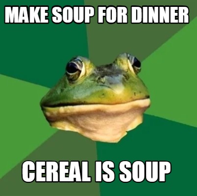 make-soup-for-dinner-cereal-is-soup