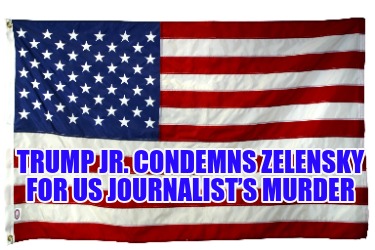 trump-jr.-condemns-zelensky-for-us-journalists-murder