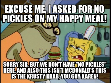 excuse-me-i-asked-for-no-pickles-on-my-happy-meal-sorry-sir-but-we-dont-have-no-