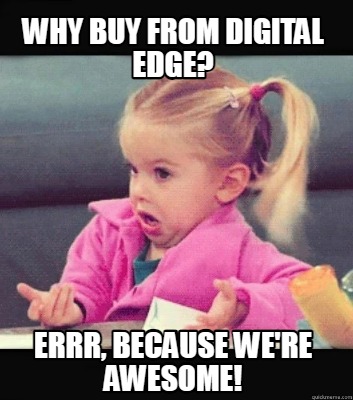 why-buy-from-digital-edge-errr-because-were-awesome