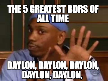 the-5-greatest-bdrs-of-all-time-daylon-daylon-daylon-daylon-daylon