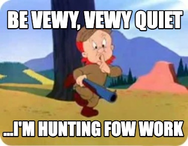 be-vewy-vewy-quiet-...im-hunting-fow-work