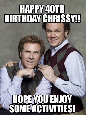happy-40th-birthday-chrissy-hope-you-enjoy-some-activities