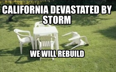 Meme Creator - Funny California devastated by storm We will rebuild ...