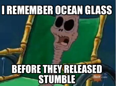 i-remember-ocean-glass-before-they-released-stumble