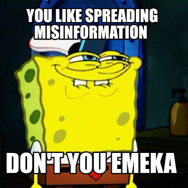 you-like-spreading-misinformation-dont-you-emeka