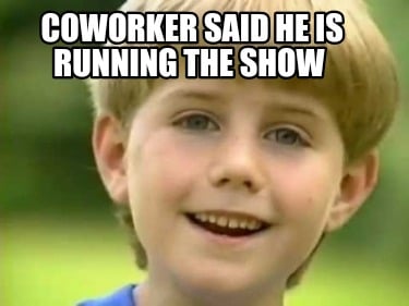 coworker-said-he-is-running-the-show