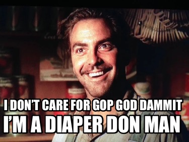 i-dont-care-for-gop-god-dammit-im-a-diaper-don-man