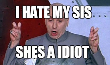 i-hate-my-sis-shes-a-idiot5