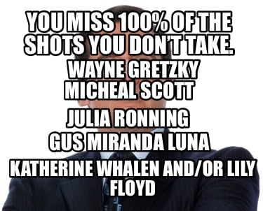 you-miss-100-of-the-shots-you-dont-take.-wayne-gretzky-micheal-scott-gus-miranda
