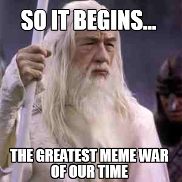 so-it-begins...-the-greatest-meme-war-of-our-time