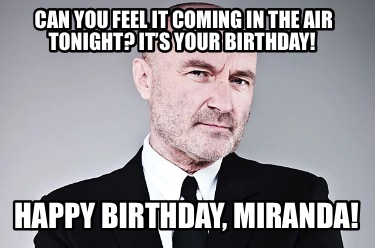 can-you-feel-it-coming-in-the-air-tonight-its-your-birthday-happy-birthday-miran