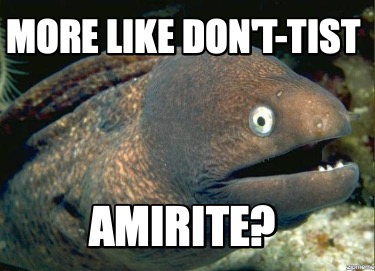 more-like-dont-tist-amirite