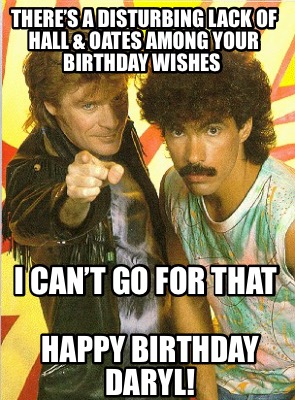 happy-birthday-daryl-i-cant-go-for-that-theres-a-disturbing-lack-of-hall-oates-a