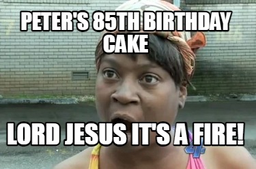peters-85th-birthday-cake-lord-jesus-its-a-fire