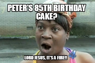 peters-85th-birthday-cake-lord-jesus-its-a-fire9
