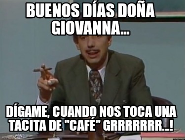 buenos-das-doa-giovanna...-dgame-cuando-nos-toca-una-tacita-de-caf-grrrrrrr