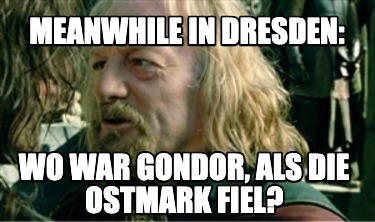 meanwhile-in-dresden-wo-war-gondor-als-die-ostmark-fiel