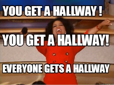 you-get-a-hallway-everyone-gets-a-hallway-you-get-a-hallway